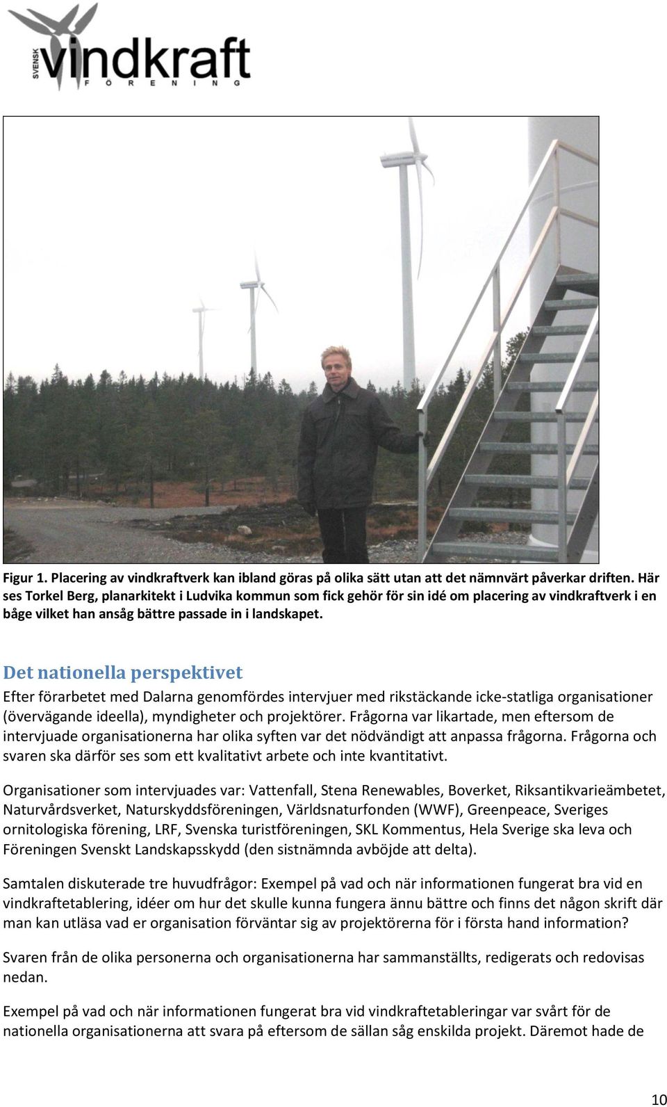 Det nationella perspektivet Efter förarbetet med Dalarna genomfördes intervjuer med rikstäckande icke-statliga organisationer (övervägande ideella), myndigheter och projektörer.