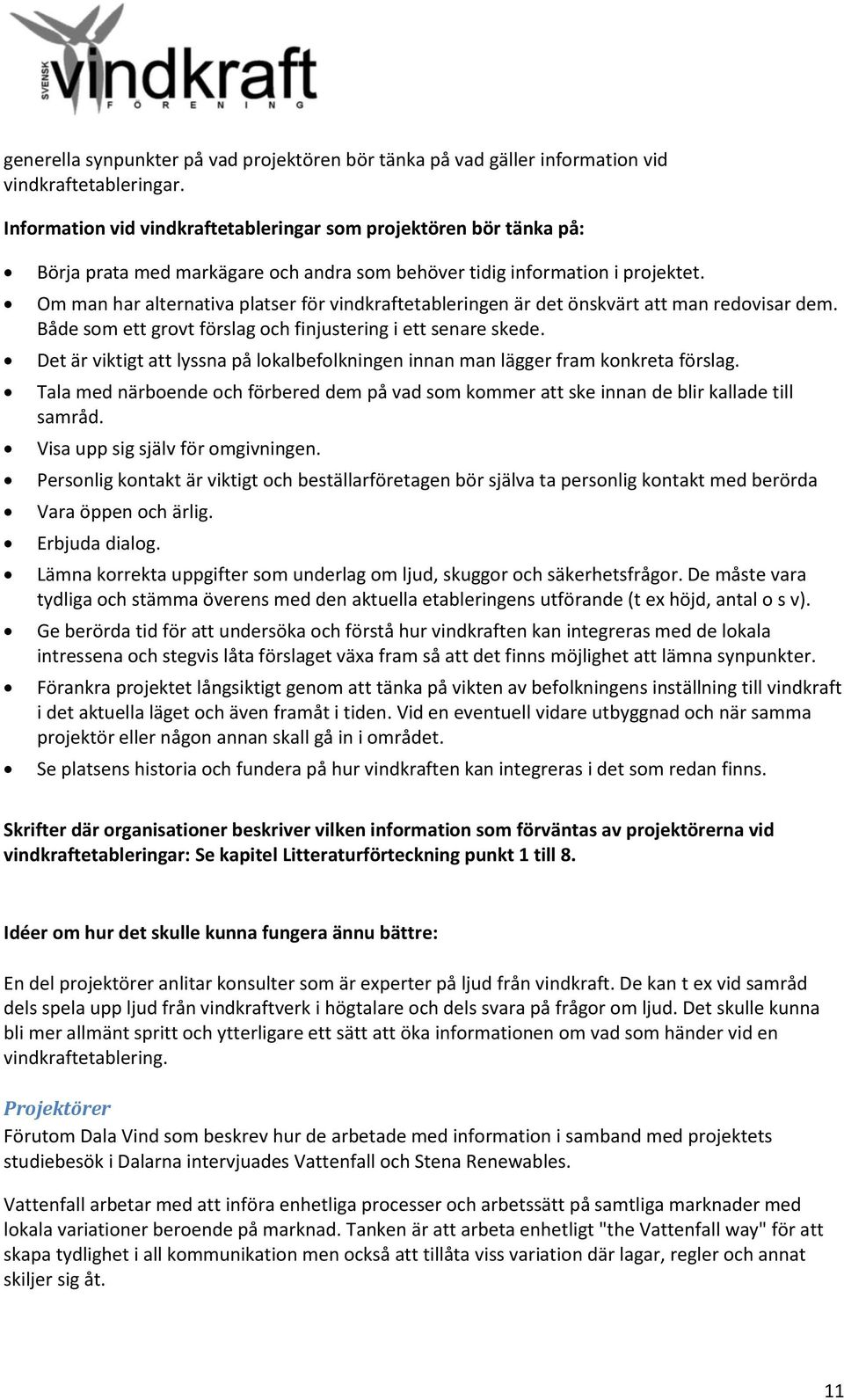 Om man har alternativa platser för vindkraftetableringen är det önskvärt att man redovisar dem. Både som ett grovt förslag och finjustering i ett senare skede.