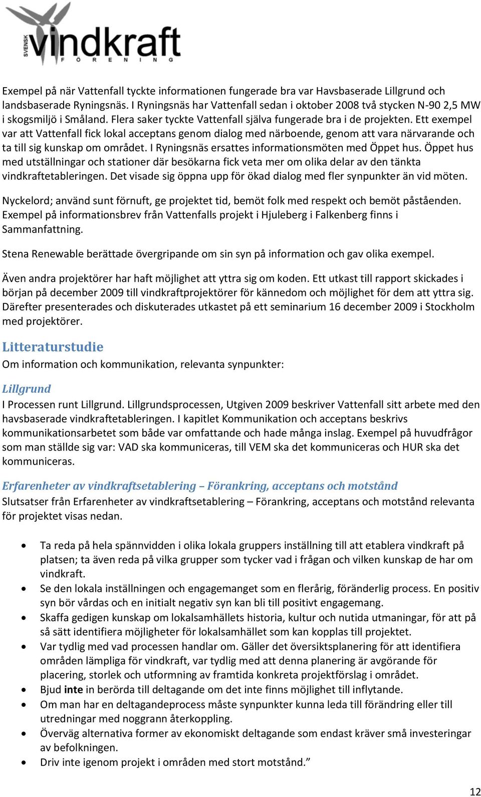 Ett exempel var att Vattenfall fick lokal acceptans genom dialog med närboende, genom att vara närvarande och ta till sig kunskap om området. I Ryningsnäs ersattes informationsmöten med Öppet hus.