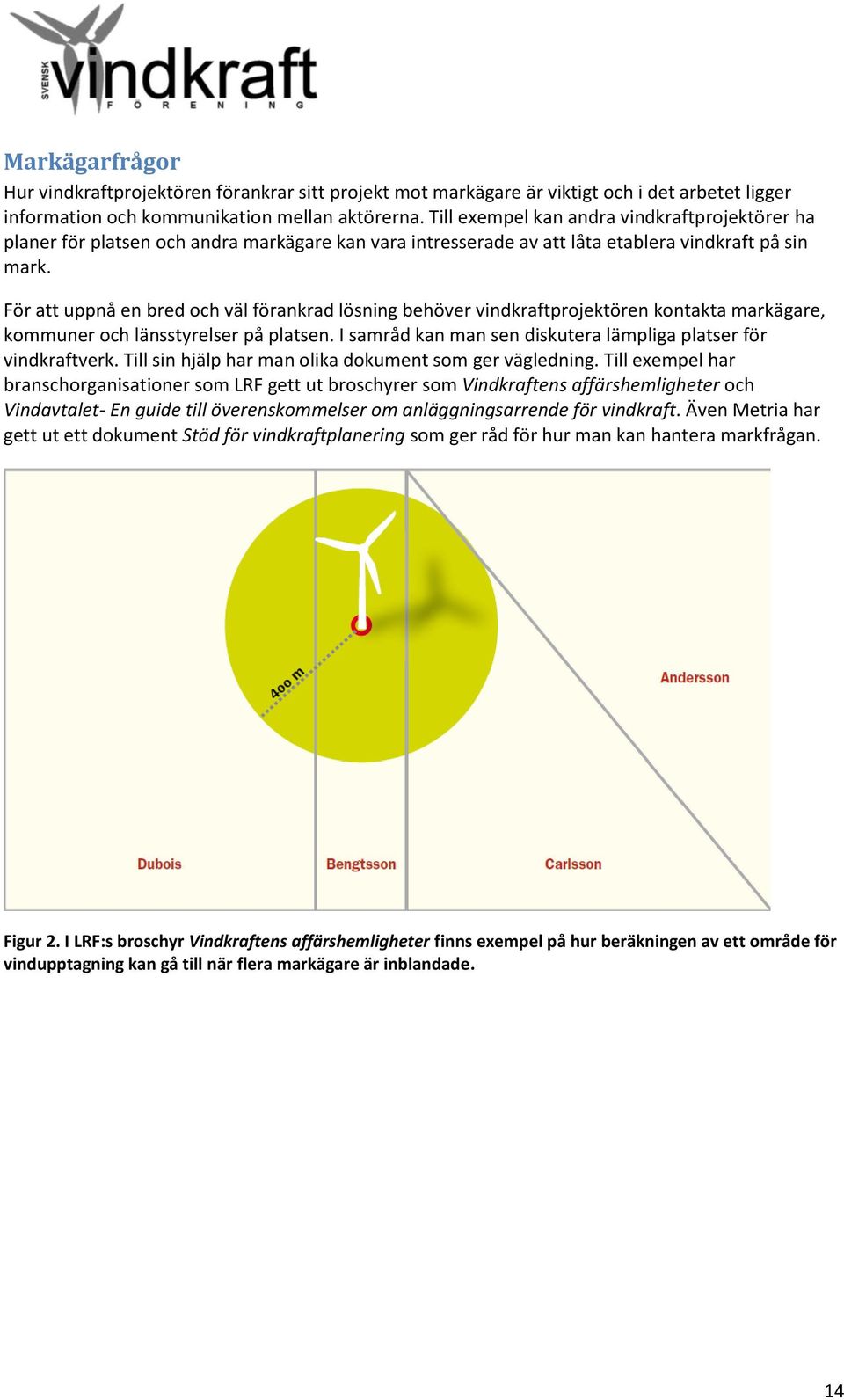 För att uppnå en bred och väl förankrad lösning behöver vindkraftprojektören kontakta markägare, kommuner och länsstyrelser på platsen.