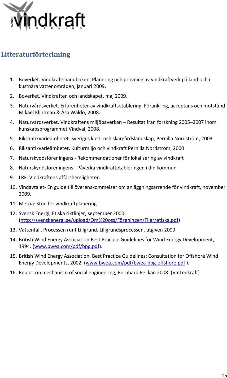 5. Riksantikvarieämbetet. Sveriges kust- och skärgårdslandskap, Pernilla Nordström, 2003 6. Riksantikvarieämbetet. Kulturmiljö och vindkraft Pernilla Nordström, 2000 7.