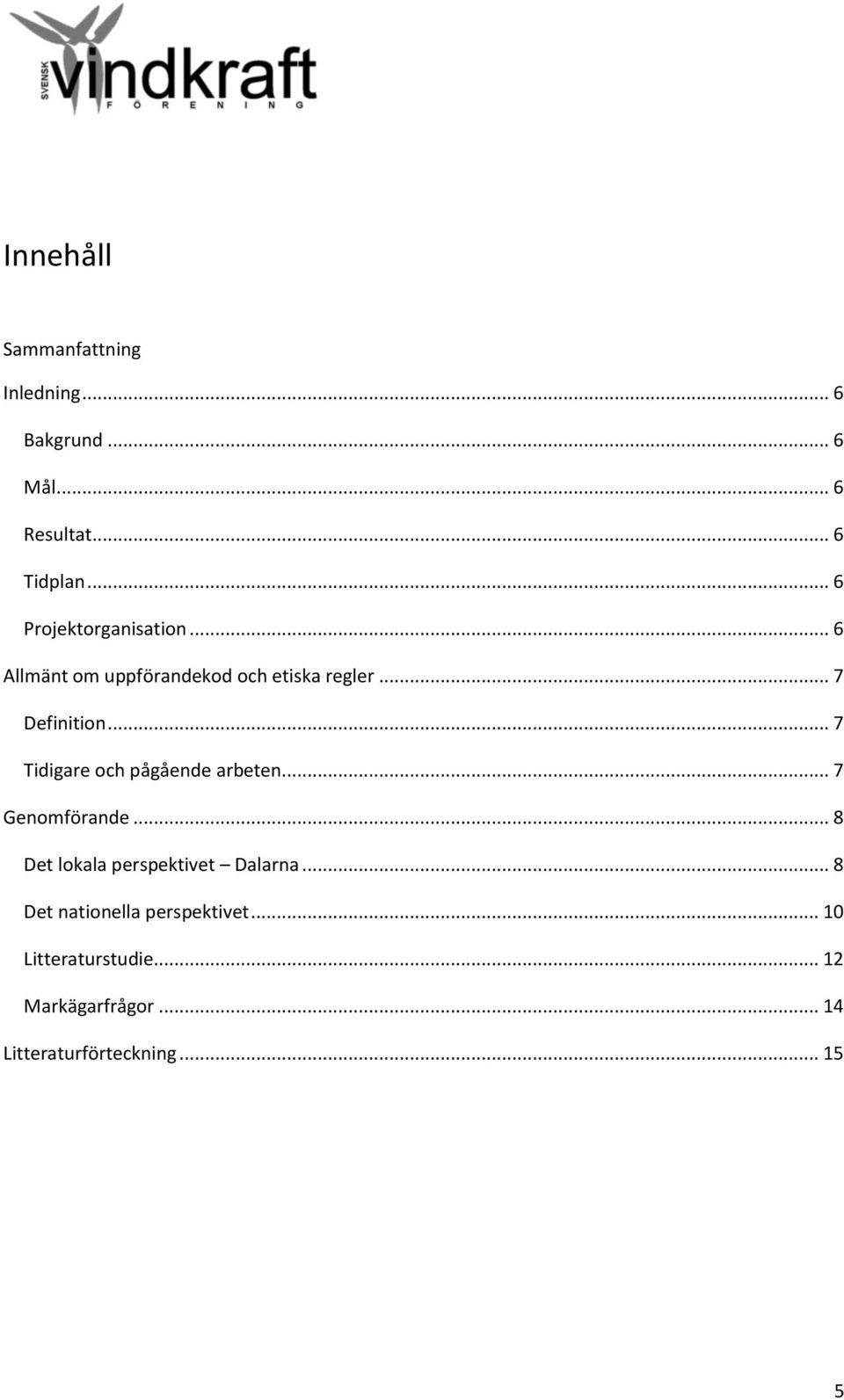 .. 7 Tidigare och pågående arbeten... 7 Genomförande... 8 Det lokala perspektivet Dalarna.