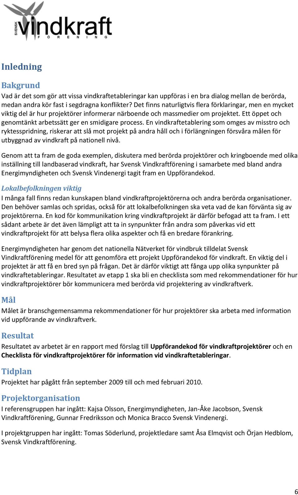 En vindkraftetablering som omges av misstro och ryktesspridning, riskerar att slå mot projekt på andra håll och i förlängningen försvåra målen för utbyggnad av vindkraft på nationell nivå.