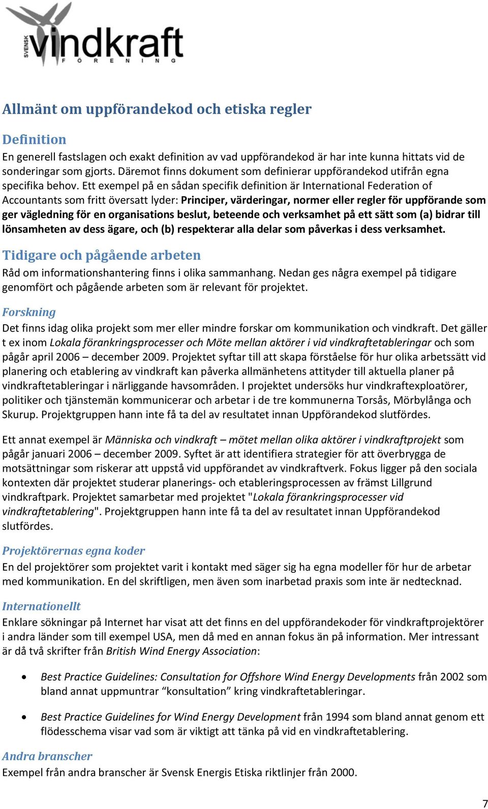 Ett exempel på en sådan specifik definition är International Federation of Accountants som fritt översatt lyder: Principer, värderingar, normer eller regler för uppförande som ger vägledning för en