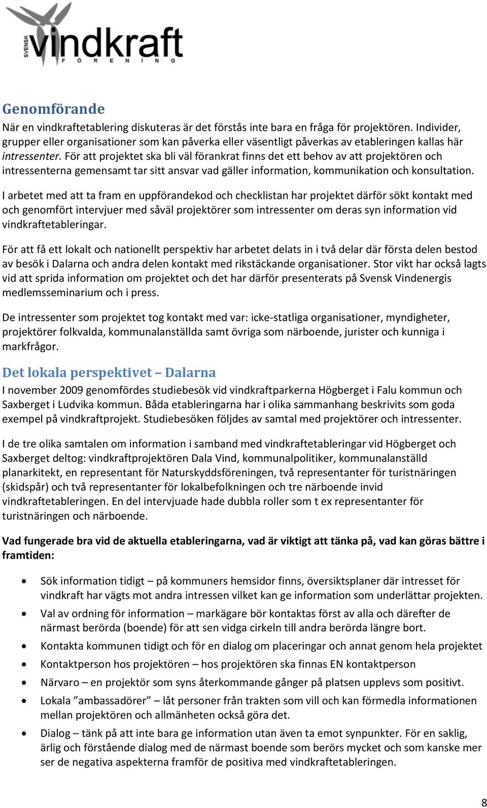 För att projektet ska bli väl förankrat finns det ett behov av att projektören och intressenterna gemensamt tar sitt ansvar vad gäller information, kommunikation och konsultation.