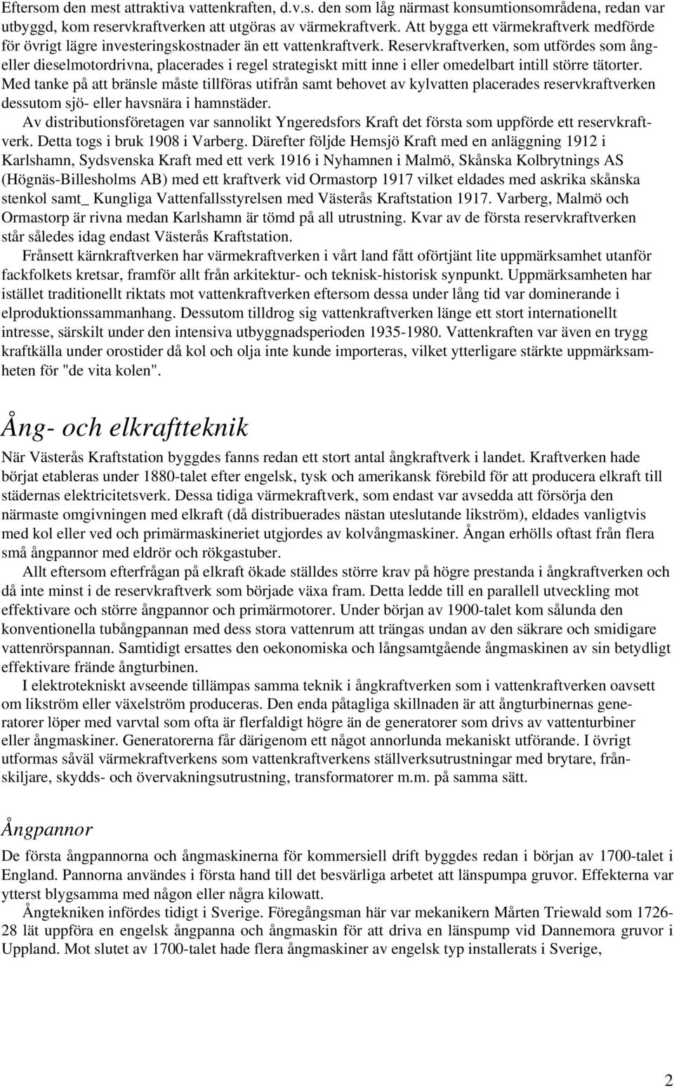 Reservkraftverken, som utfördes som ångeller dieselmotordrivna, placerades i regel strategiskt mitt inne i eller omedelbart intill större tätorter.