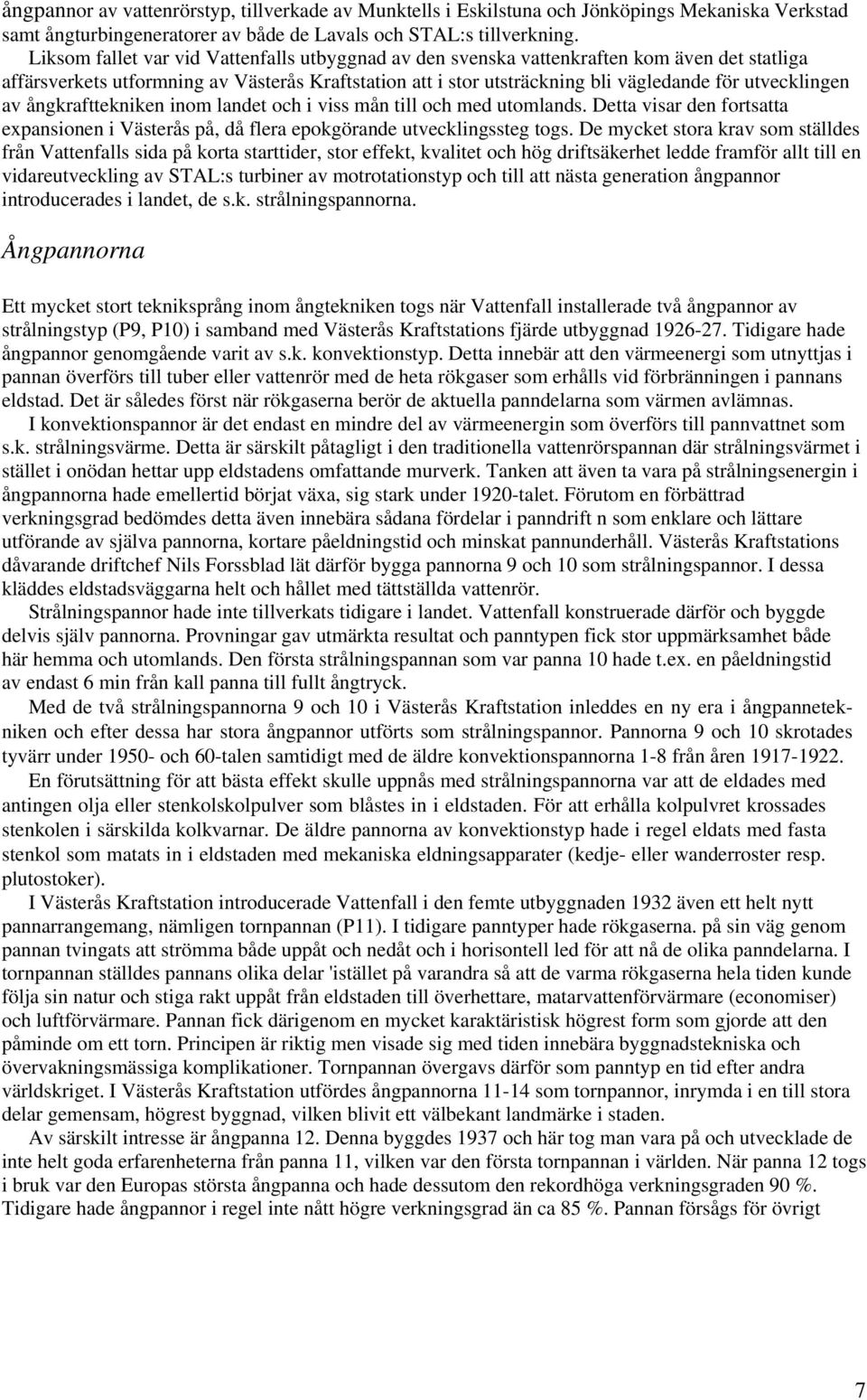 utvecklingen av ångkrafttekniken inom landet och i viss mån till och med utomlands. Detta visar den fortsatta expansionen i Västerås på, då flera epokgörande utvecklingssteg togs.