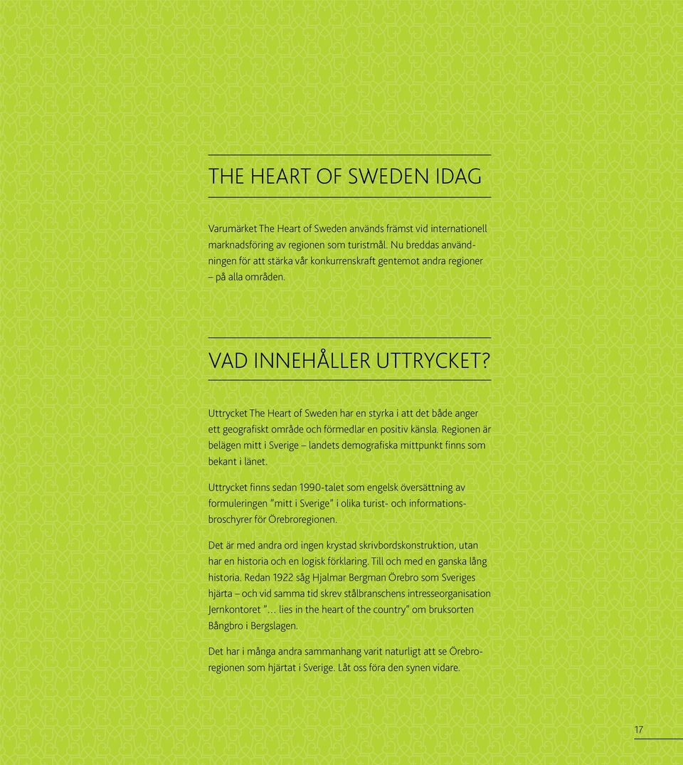 Uttrycket The Hert of Sweden hr en styrk i tt det både nger ett geogrfiskt område och förmedlr en positiv känsl. Regionen är belägen mitt i Sverige lndets demogrfisk mittpunkt finns som beknt i länet.