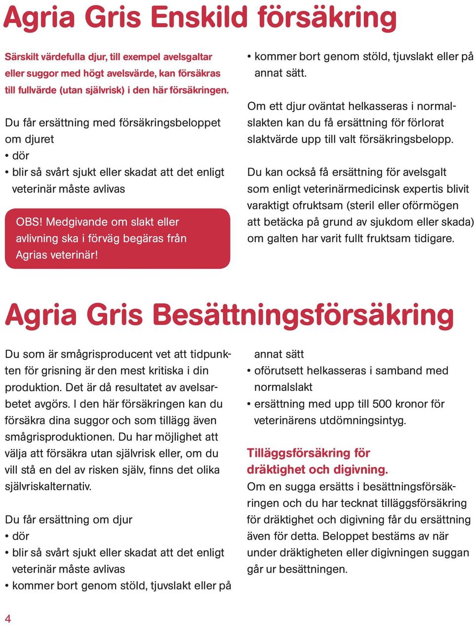 Medgivande om slakt eller avlivning ska i förväg begäras från Agrias veterinär! kommer bort genom stöld, tjuvslakt eller på annat sätt.