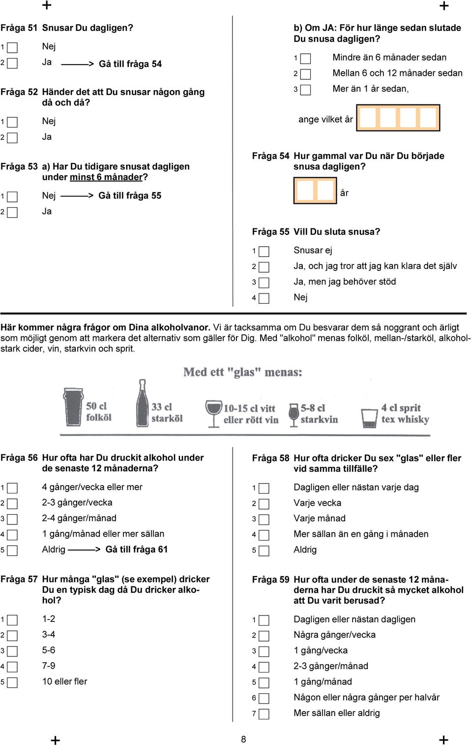 1 Mindre än 6 månader sedan 2 Mellan 6 och 12 månader sedan 3 Mer än 1 år sedan, ange vilket år Fråga 54 Hur gammal var Du när Du började snusa dagligen? år Fråga 55 Vill Du sluta snusa?