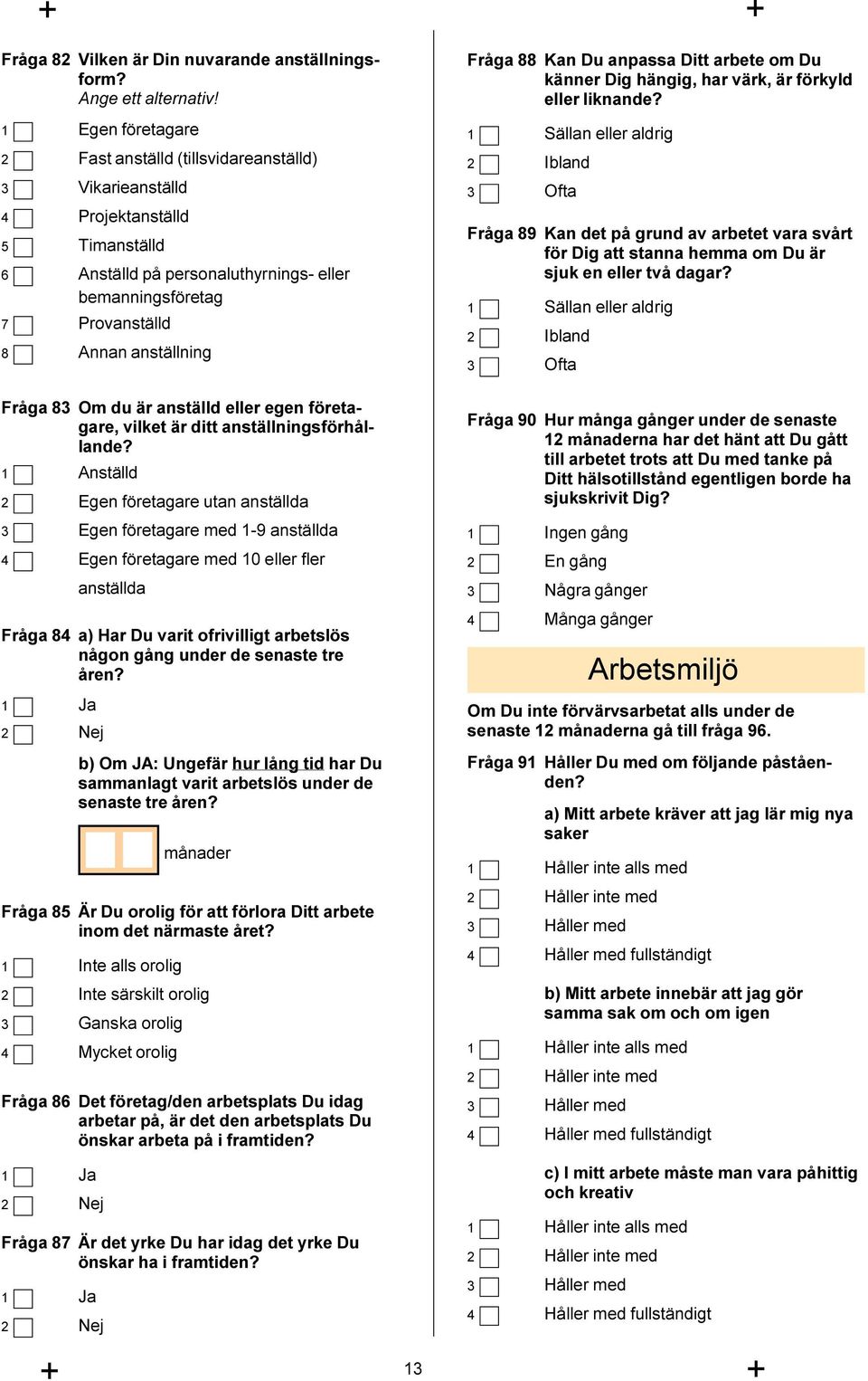 Fråga 83 Om du är anställd eller egen företagare, vilket är ditt anställningsförhållande?