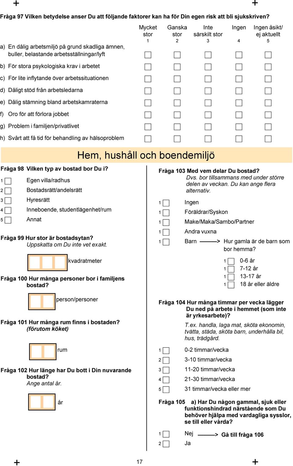 psykologiska krav i arbetet c) För lite inflytande över arbetssituationen d) Dåligt stöd från arbetsledarna e) Dålig stämning bland arbetskamraterna f) Oro för att förlora jobbet g) Problem i