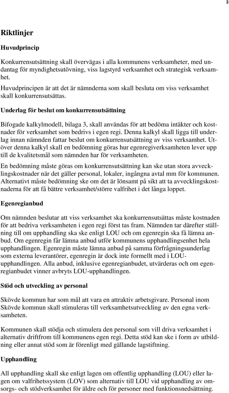 Underlag för beslut om konkurrensutsättning Bifogade kalkylmodell, bilaga 3, skall användas för att bedöma intäkter och kostnader för verksamhet som bedrivs i egen regi.