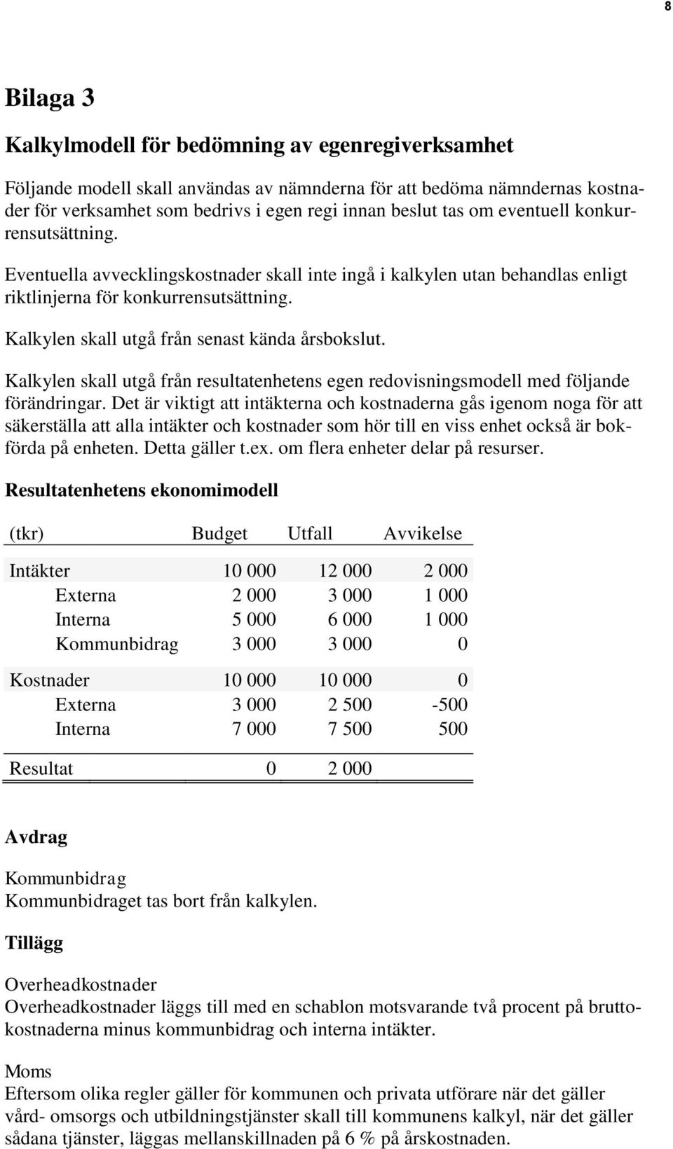 Kalkylen skall utgå från senast kända årsbokslut. Kalkylen skall utgå från resultatenhetens egen redovisningsmodell med följande förändringar.