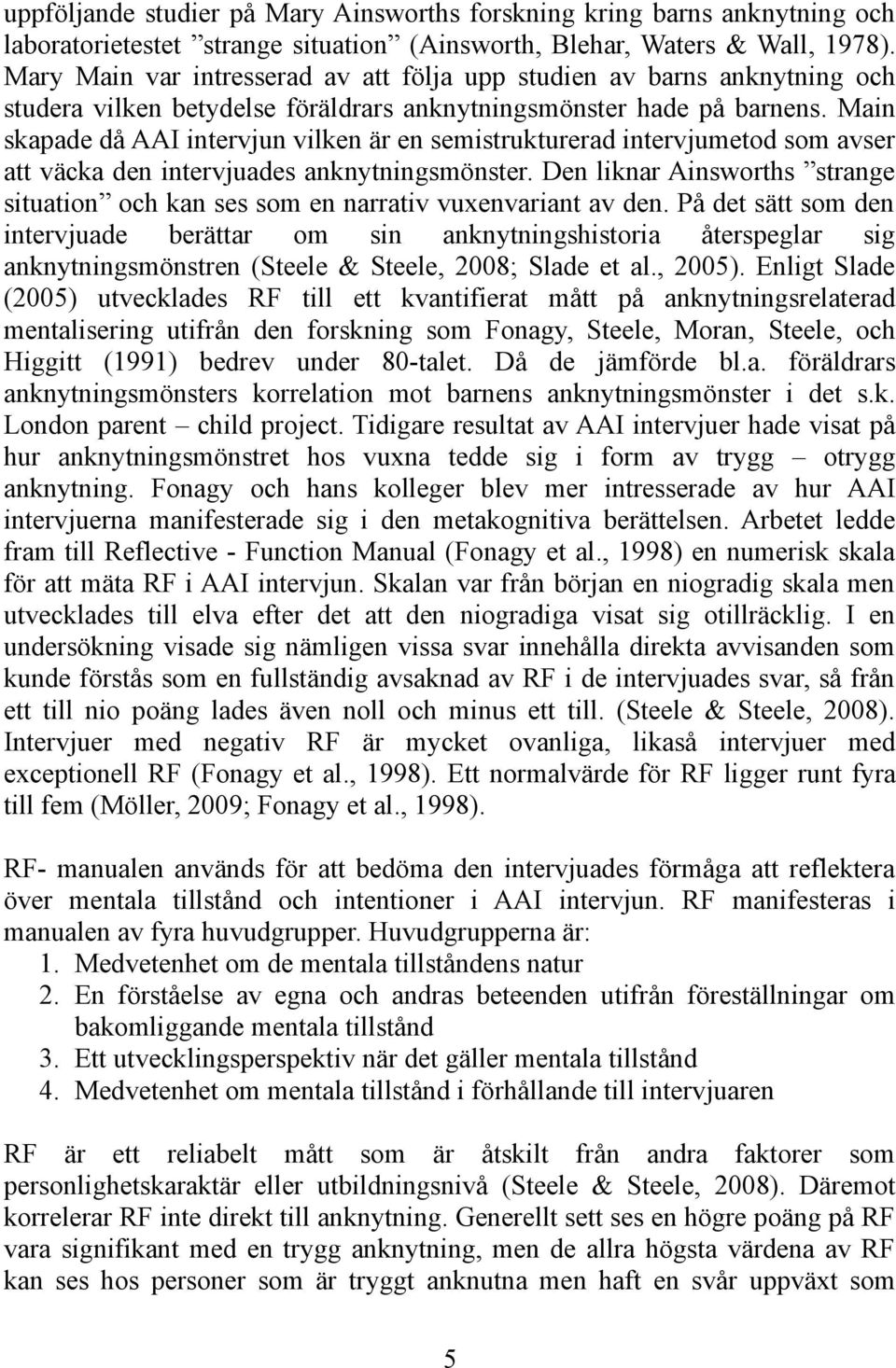 Main skapade då AAI intervjun vilken är en semistrukturerad intervjumetod som avser att väcka den intervjuades anknytningsmönster.