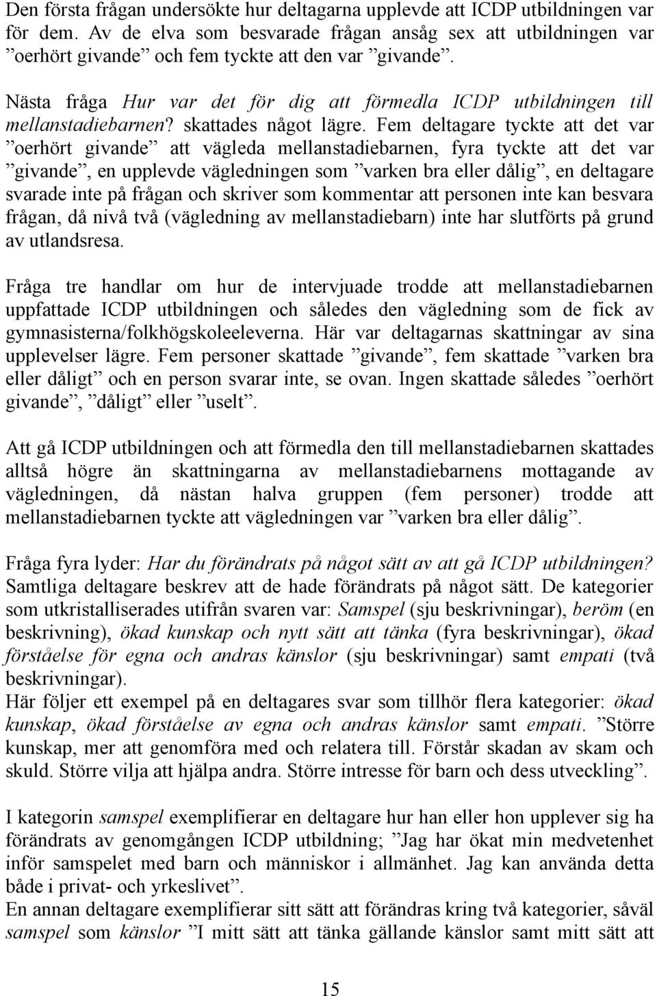 Nästa fråga Hur var det för dig att förmedla ICDP utbildningen till mellanstadiebarnen? skattades något lägre.