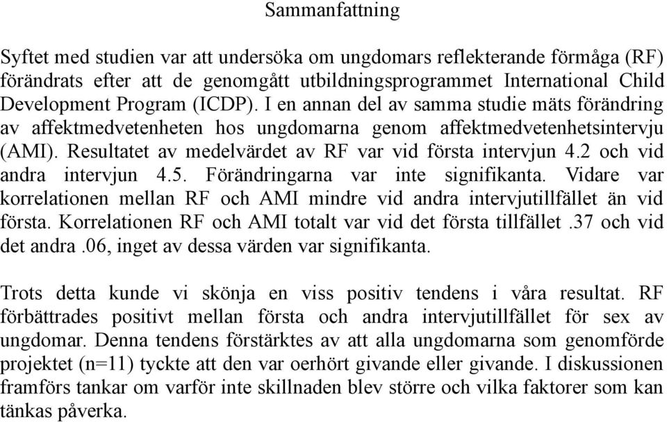 2 och vid andra intervjun 4.5. Förändringarna var inte signifikanta. Vidare var korrelationen mellan RF och AMI mindre vid andra intervjutillfället än vid första.
