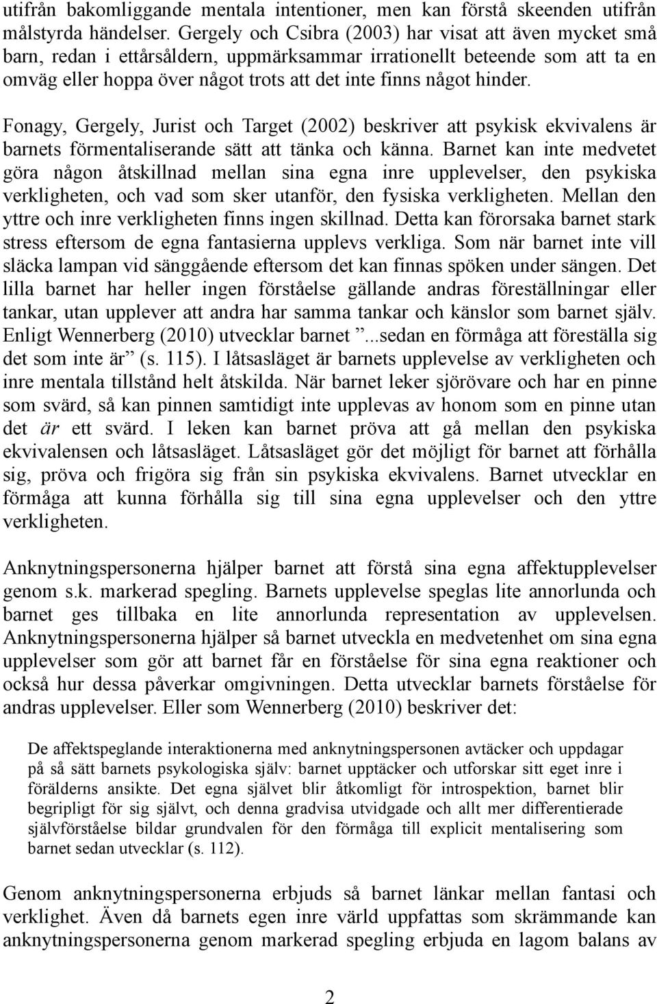 hinder. Fonagy, Gergely, Jurist och Target (2002) beskriver att psykisk ekvivalens är barnets förmentaliserande sätt att tänka och känna.