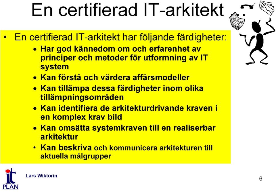 färdigheter inom olika tillämpningsområden Kan identifiera de arkitekturdrivande kraven i en komplex krav bild Kan