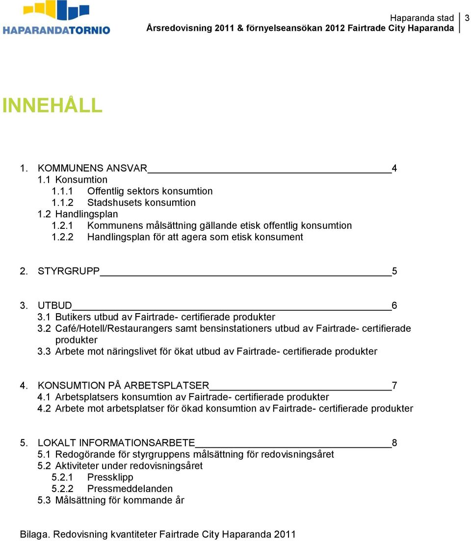 3 Arbete mot näringslivet för ökat utbud av Fairtrade- certifierade produkter 4. KONSUMTION PÅ ARBETSPLATSER 7 4.1 Arbetsplatsers konsumtion av Fairtrade- certifierade produkter 4.