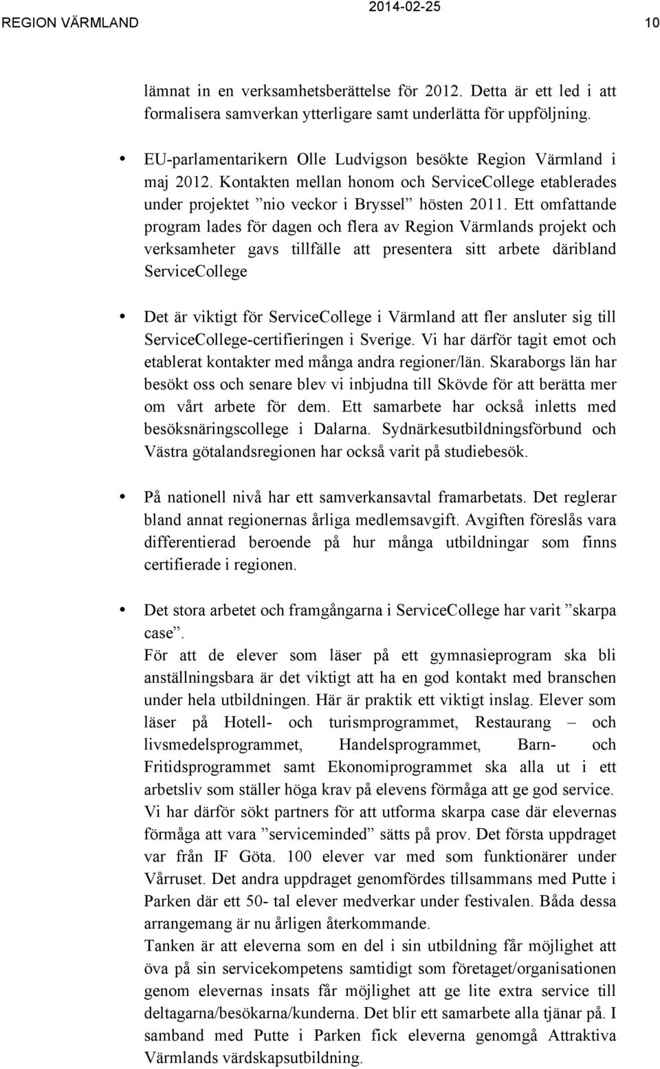 Ett omfattande program lades för dagen och flera av Region Värmlands projekt och verksamheter gavs tillfälle att presentera sitt arbete däribland ServiceCollege Det är viktigt för ServiceCollege i