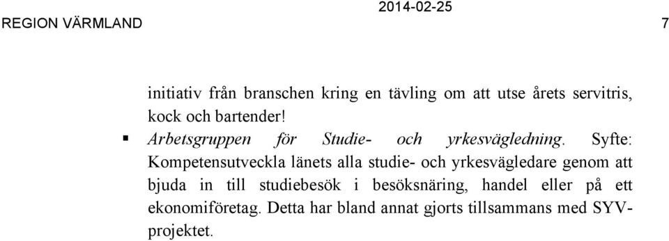 Syfte: Kompetensutveckla länets alla studie- och yrkesvägledare genom att bjuda in till