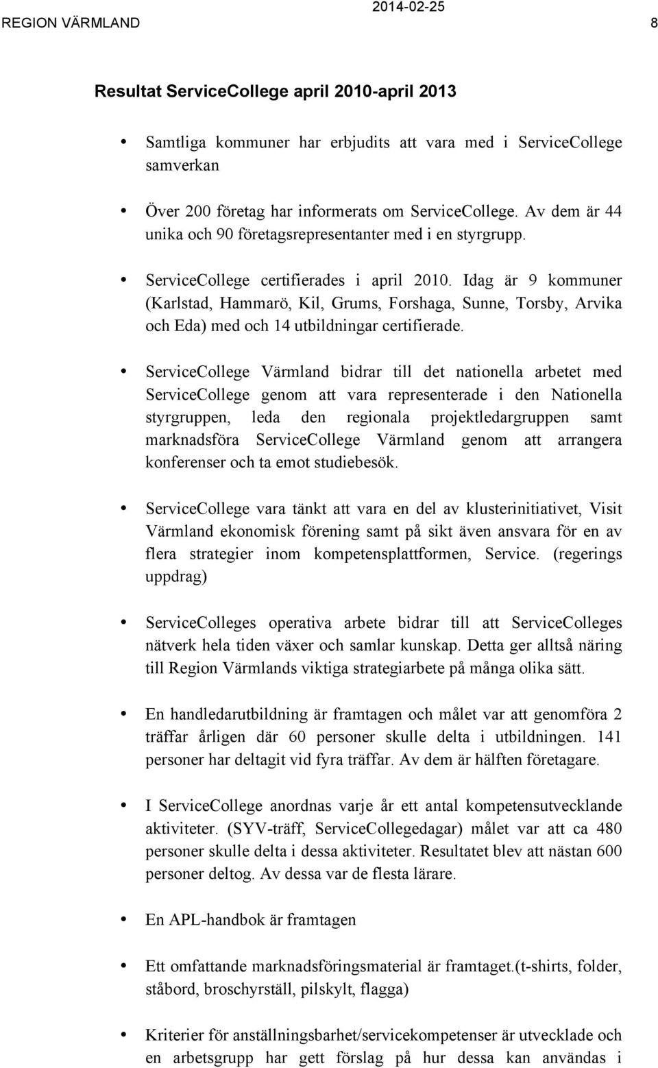Idag är 9 kommuner (Karlstad, Hammarö, Kil, Grums, Forshaga, Sunne, Torsby, Arvika och Eda) med och 14 utbildningar certifierade.