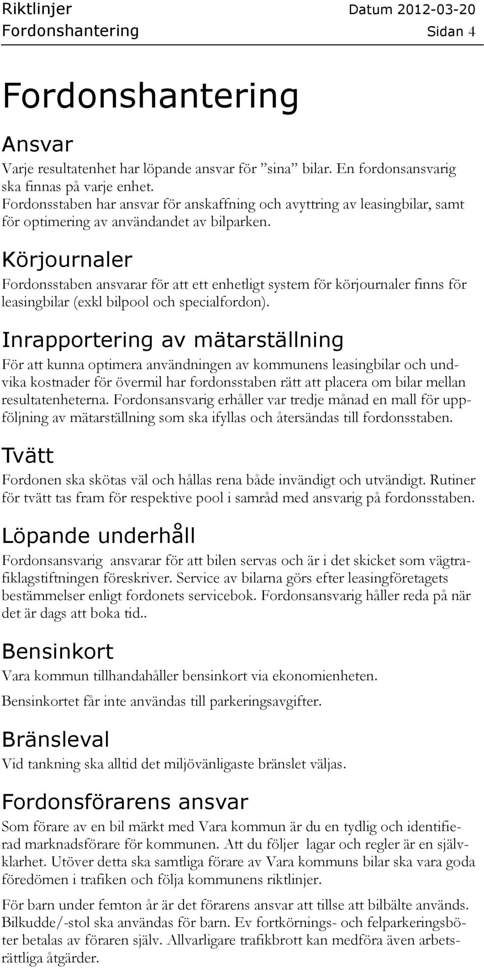 Körjournaler Fordonsstaben ansvarar för att ett enhetligt system för körjournaler finns för leasingbilar (exkl bilpool och specialfordon).