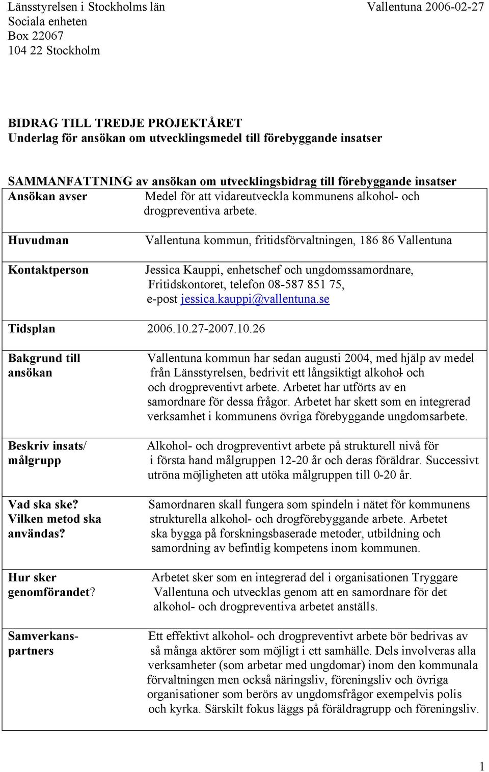 Huvudman Kontaktperson Vallentuna kommun, fritidsförvaltningen, 186 86 Vallentuna Jessica Kauppi, enhetschef och ungdomssamordnare, Fritidskontoret, telefon 08-587 851 75, e-post jessica.