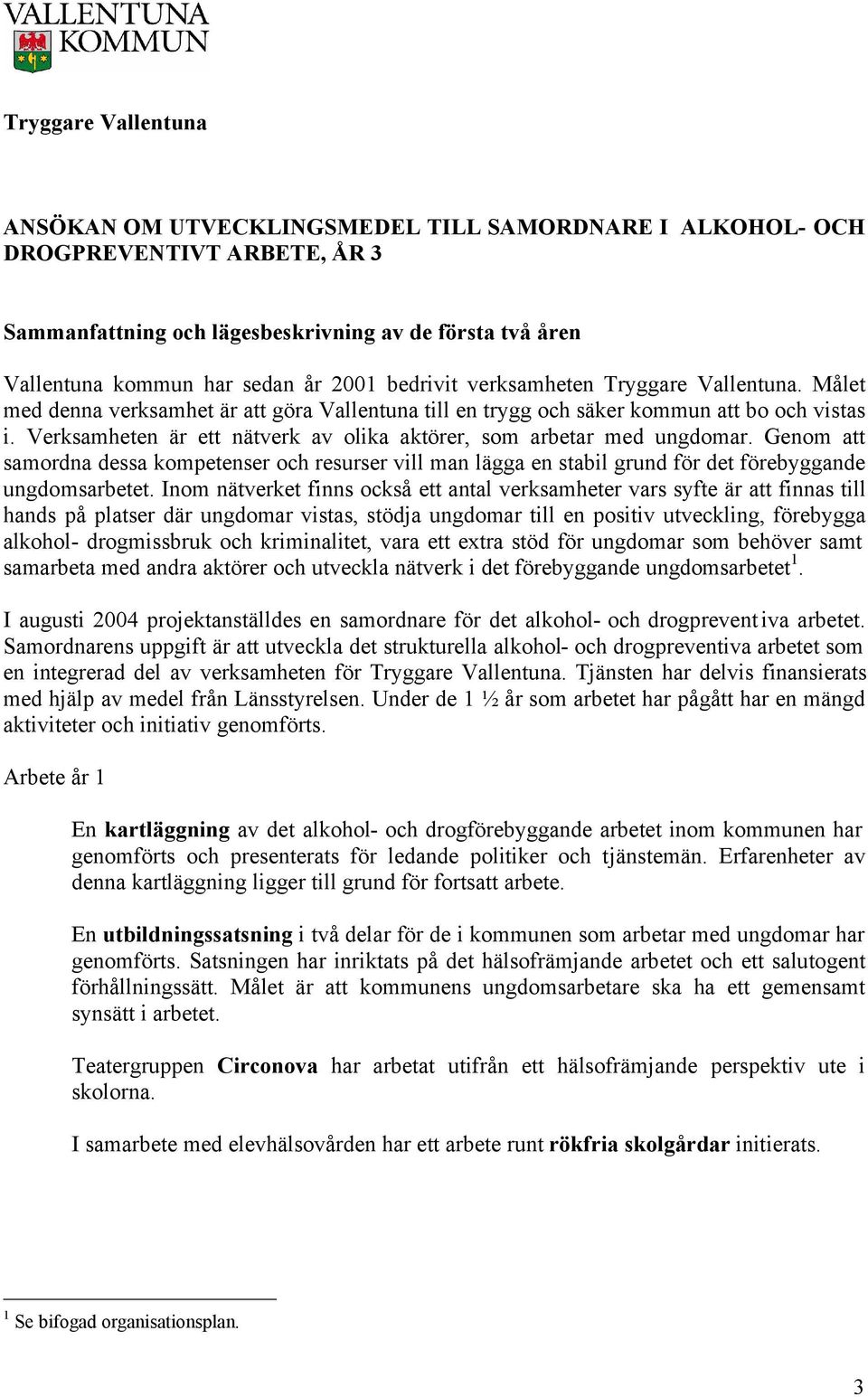 Verksamheten är ett nätverk av olika aktörer, som arbetar med ungdomar. Genom att samordna dessa kompetenser och resurser vill man lägga en stabil grund för det förebyggande ungdomsarbetet.