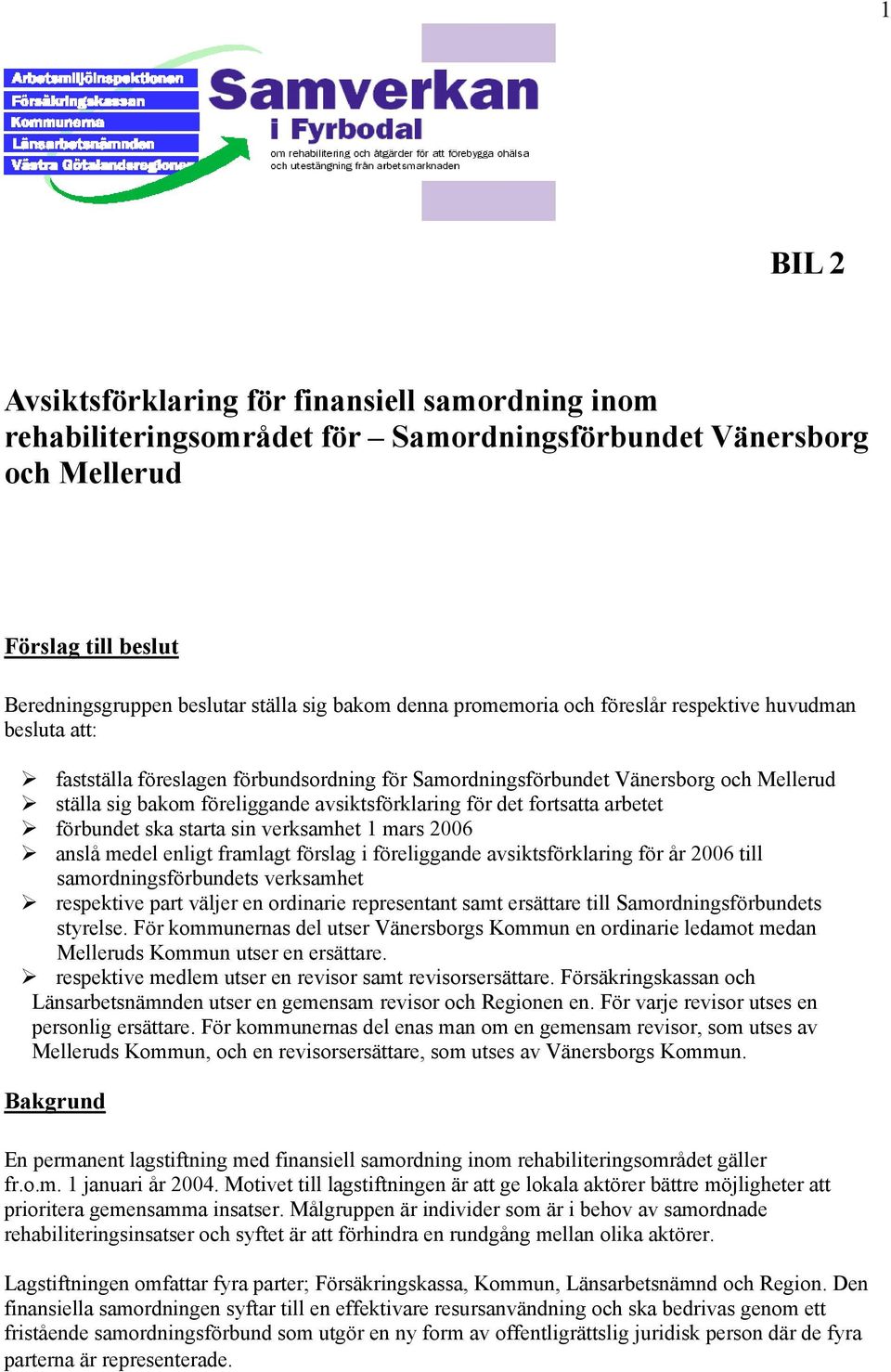 fortsatta arbetet förbundet ska starta sin verksamhet 1 mars 2006 anslå medel enligt framlagt förslag i föreliggande avsiktsförklaring för år 2006 till samordningsförbundets verksamhet respektive