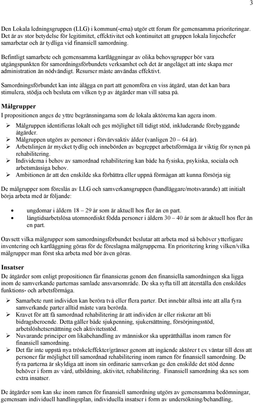 Befintligt samarbete och gemensamma kartläggningar av olika behovsgrupper bör vara utgångspunkten för samordningsförbundets verksamhet och det är angeläget att inte skapa mer administration än