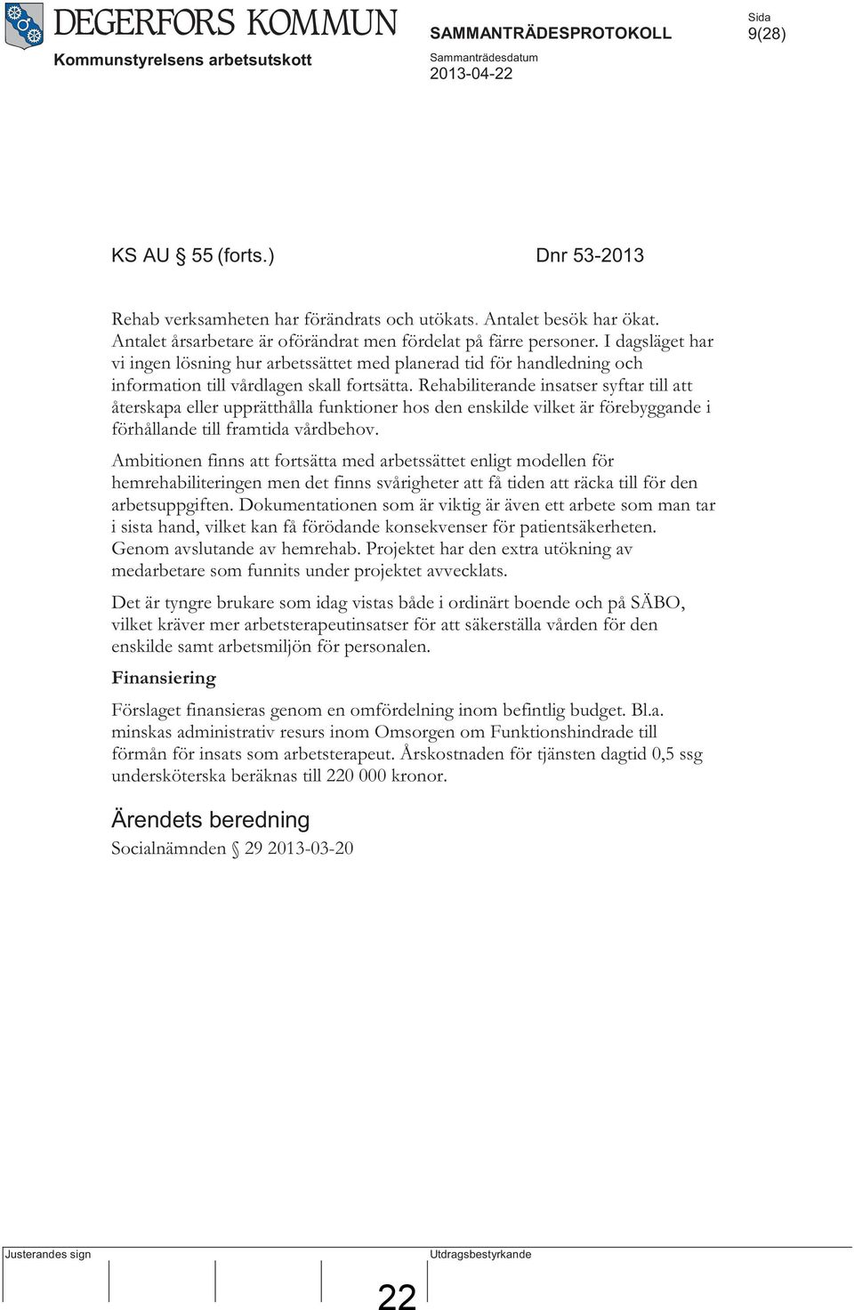 Rehabiliterande insatser syftar till att återskapa eller upprätthålla funktioner hos den enskilde vilket är förebyggande i förhållande till framtida vårdbehov.