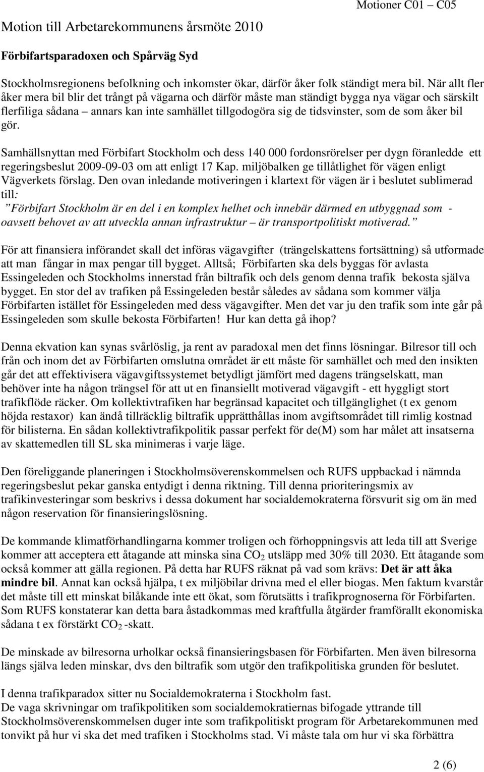 som åker bil gör. Samhällsnyttan med Förbifart Stockholm och dess 140 000 fordonsrörelser per dygn föranledde ett regeringsbeslut 2009-09-03 om enligt 17 Kap.