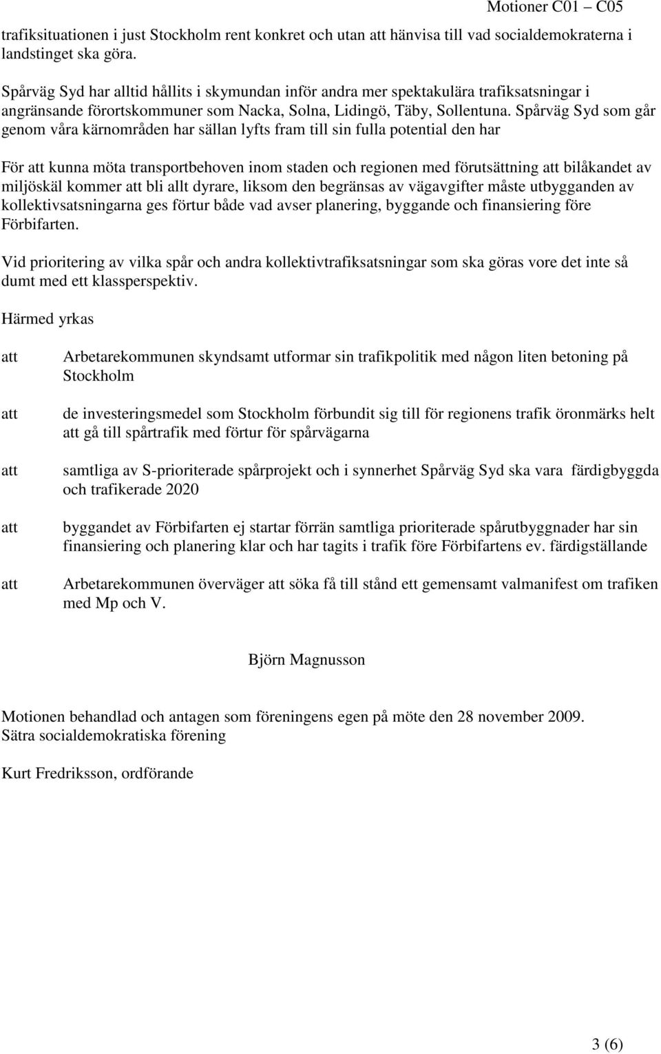 Spårväg Syd som går genom våra kärnområden har sällan lyfts fram till sin fulla potential den har För kunna möta transportbehoven inom staden och regionen med förutsättning bilåkandet av miljöskäl