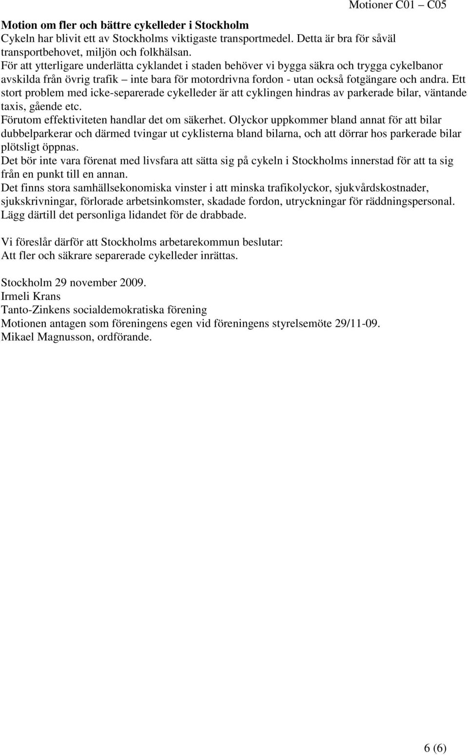 Ett stort problem med icke-separerade cykelleder är cyklingen hindras av parkerade bilar, väntande taxis, gående etc. Förutom effektiviteten handlar det om säkerhet.