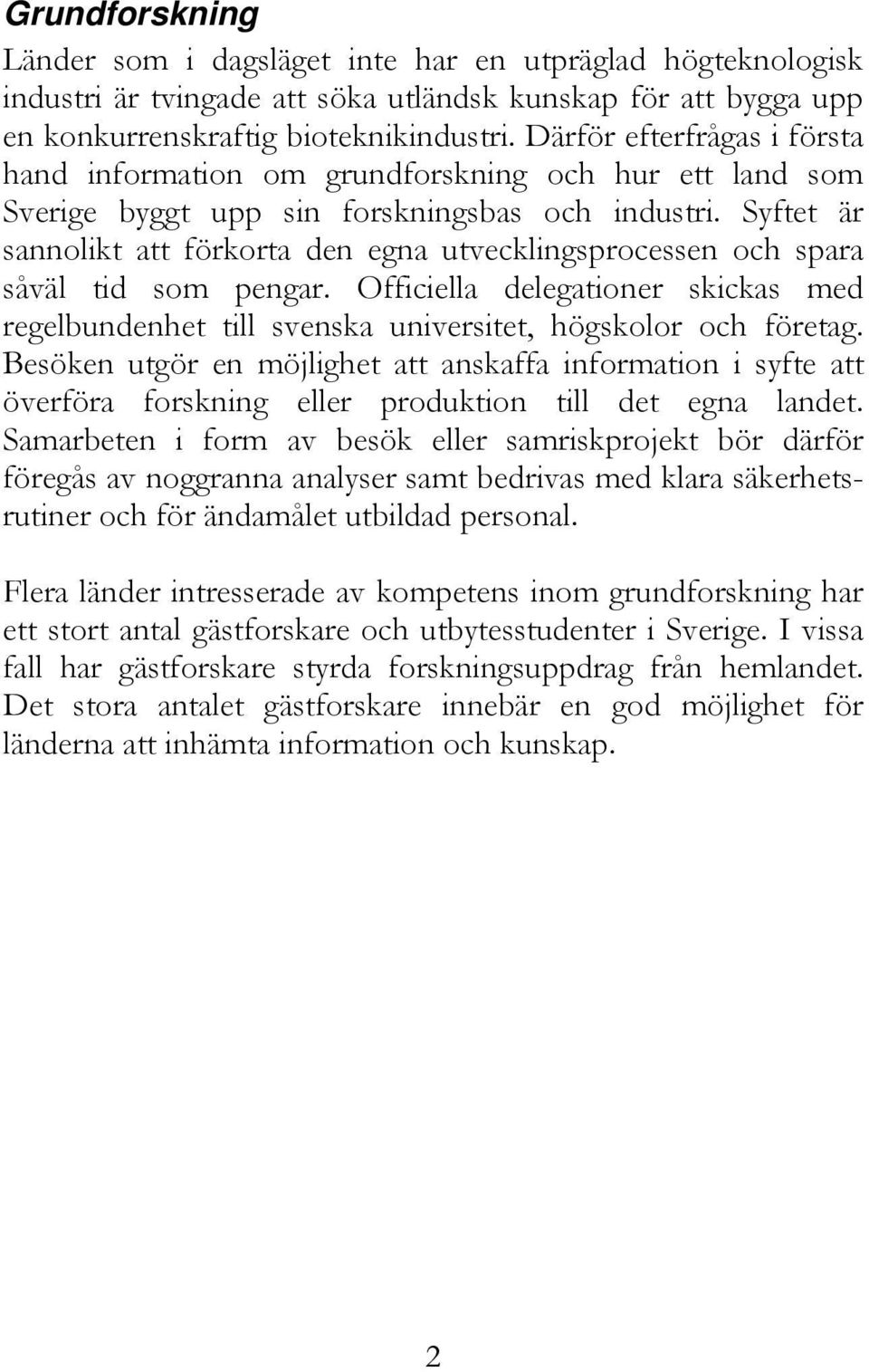 Syftet är sannolikt att förkorta den egna utvecklingsprocessen och spara såväl tid som pengar. Officiella delegationer skickas med regelbundenhet till svenska universitet, högskolor och företag.