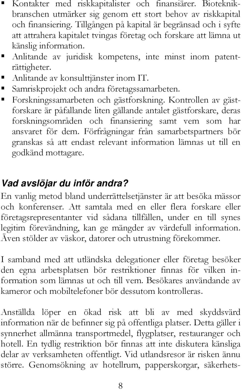 Anlitande av juridisk kompetens, inte minst inom patenträttigheter. Anlitande av konsulttjänster inom IT. Samriskprojekt och andra företagssamarbeten. Forskningssamarbeten och gästforskning.