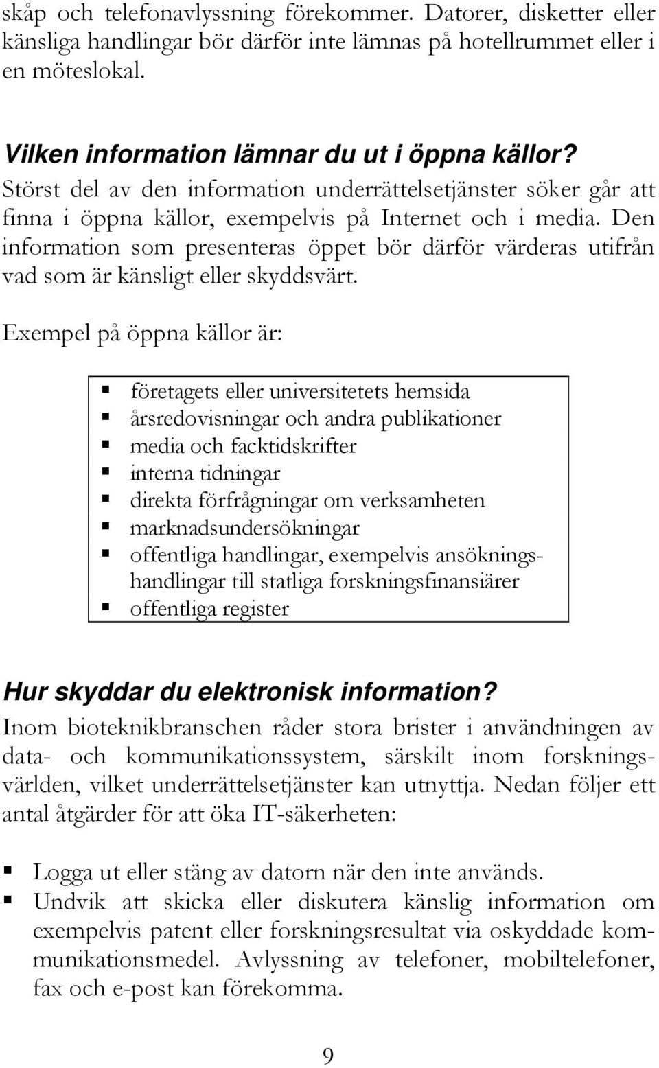 Den information som presenteras öppet bör därför värderas utifrån vad som är känsligt eller skyddsvärt.