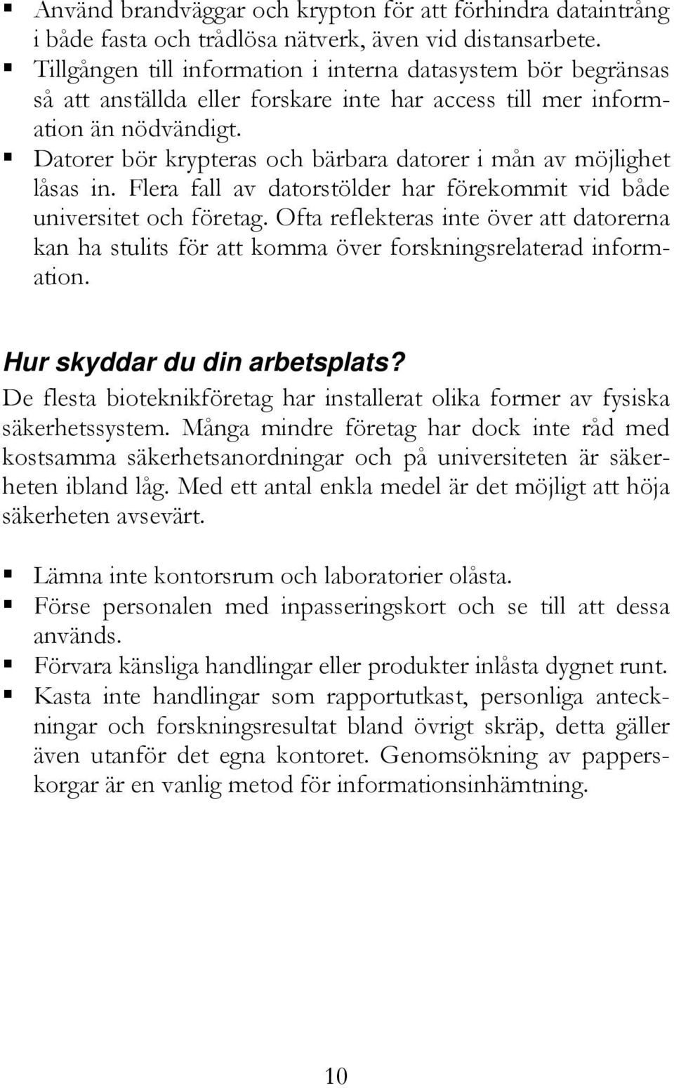 Datorer bör krypteras och bärbara datorer i mån av möjlighet låsas in. Flera fall av datorstölder har förekommit vid både universitet och företag.