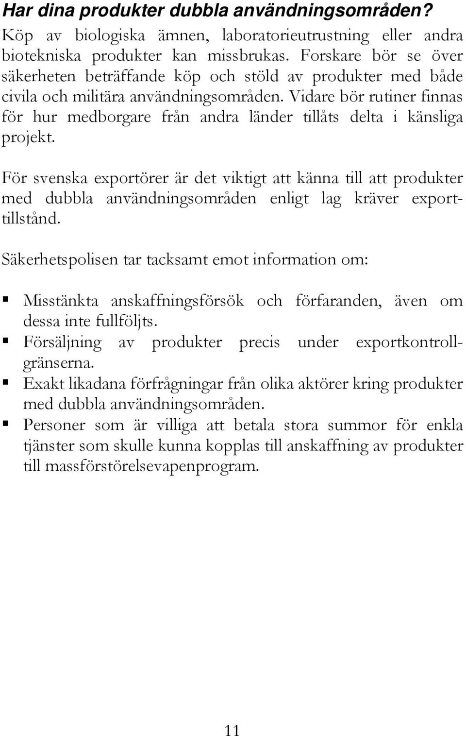 Vidare bör rutiner finnas för hur medborgare från andra länder tillåts delta i känsliga projekt.