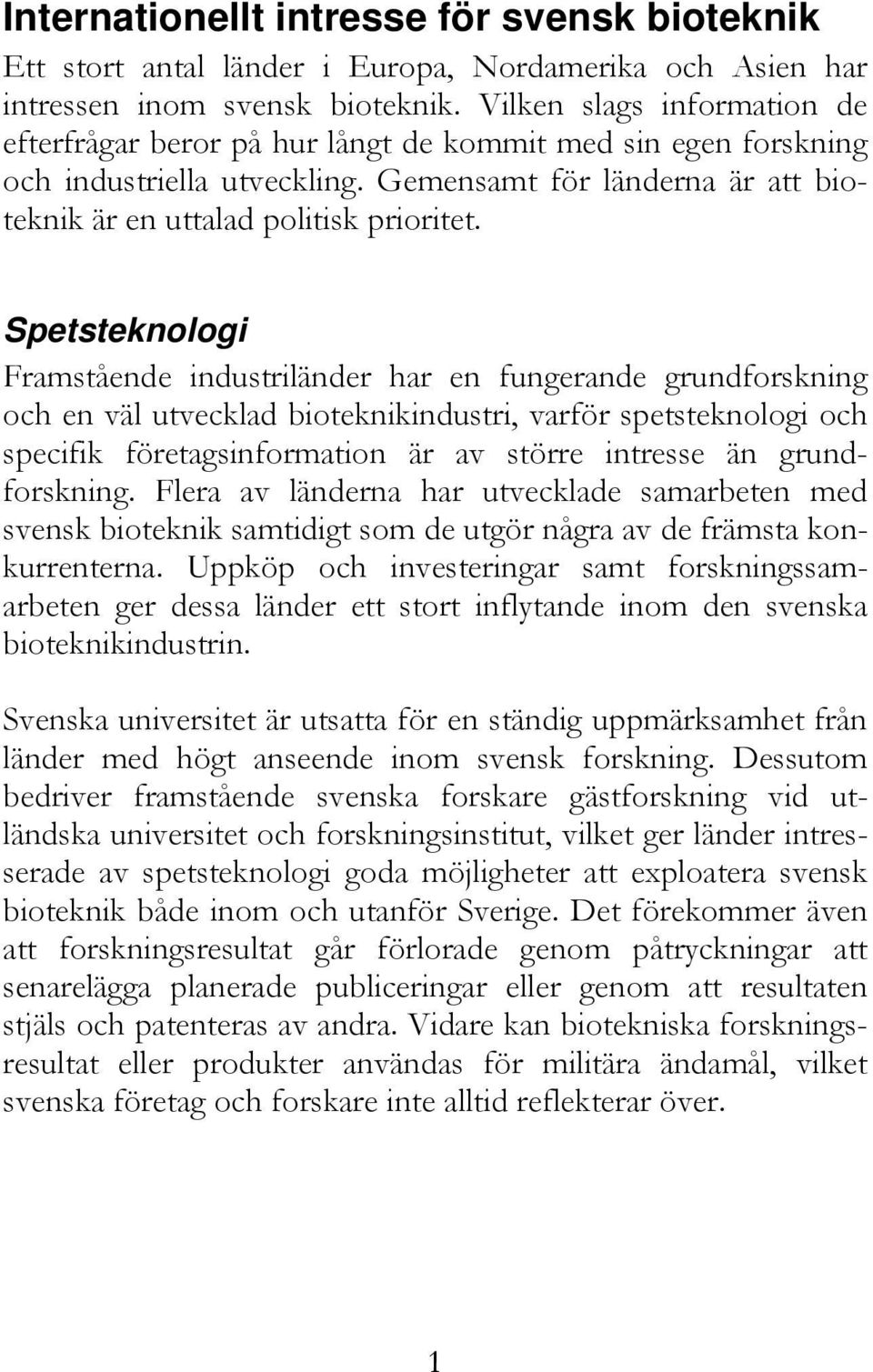 Spetsteknologi Framstående industriländer har en fungerande grundforskning och en väl utvecklad bioteknikindustri, varför spetsteknologi och specifik företagsinformation är av större intresse än