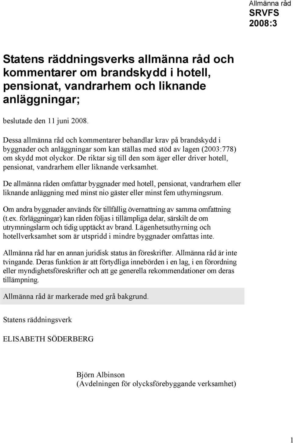 De riktar sig till den som äger eller driver hotell, pensionat, vandrarhem eller liknande verksamhet.