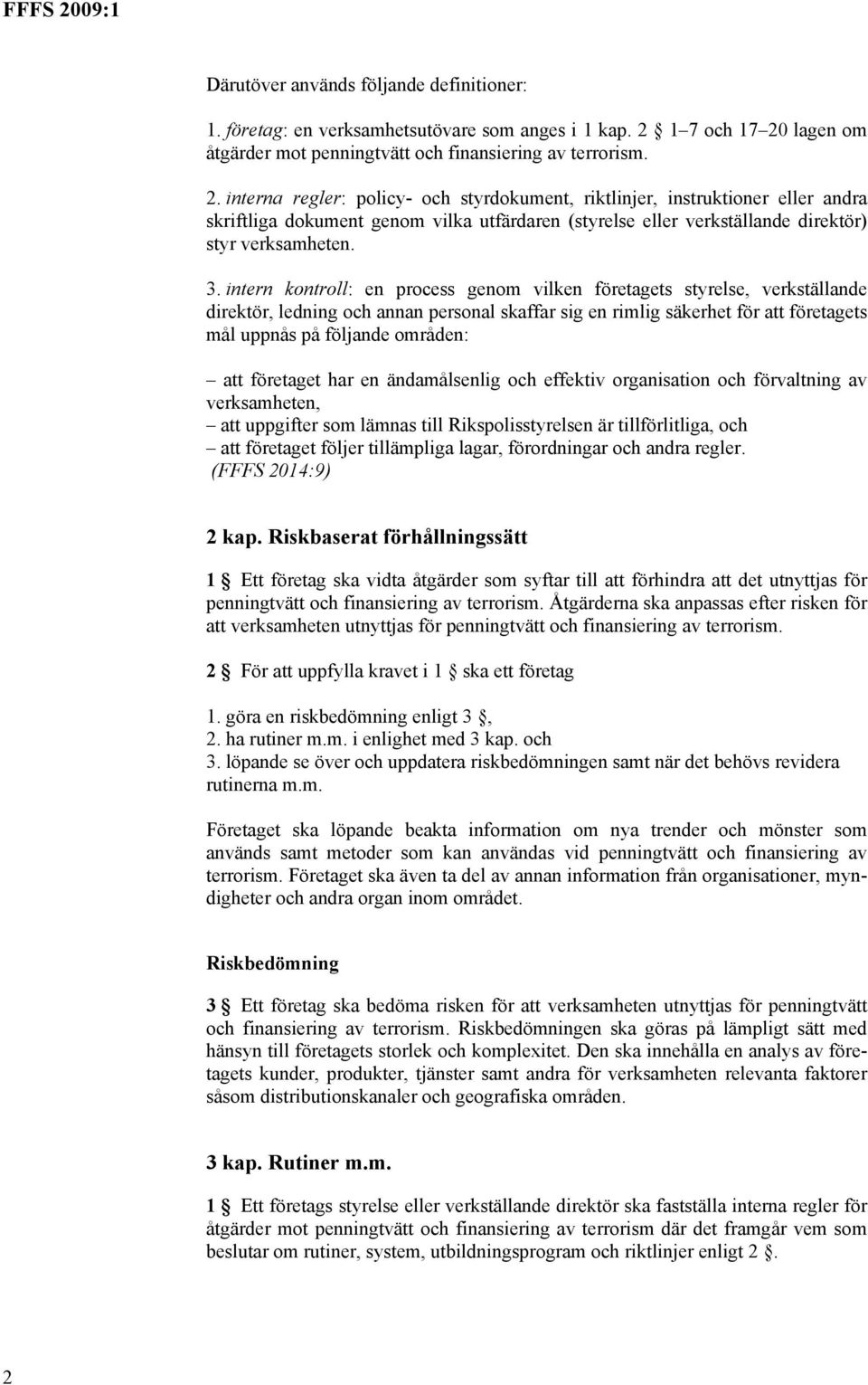 3. intern kontroll: en process genom vilken företagets styrelse, verkställande direktör, ledning och annan personal skaffar sig en rimlig säkerhet för att företagets mål uppnås på följande områden: