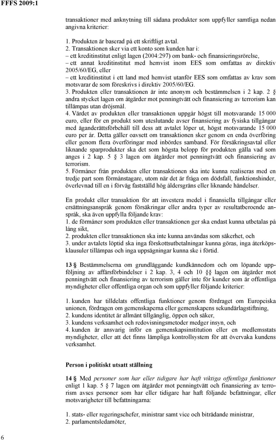 2005/60/EG, eller ett kreditinstitut i ett land med hemvist utanför EES som omfattas av krav som motsvarar de som föreskrivs i direktiv 2005/60/EG. 3.