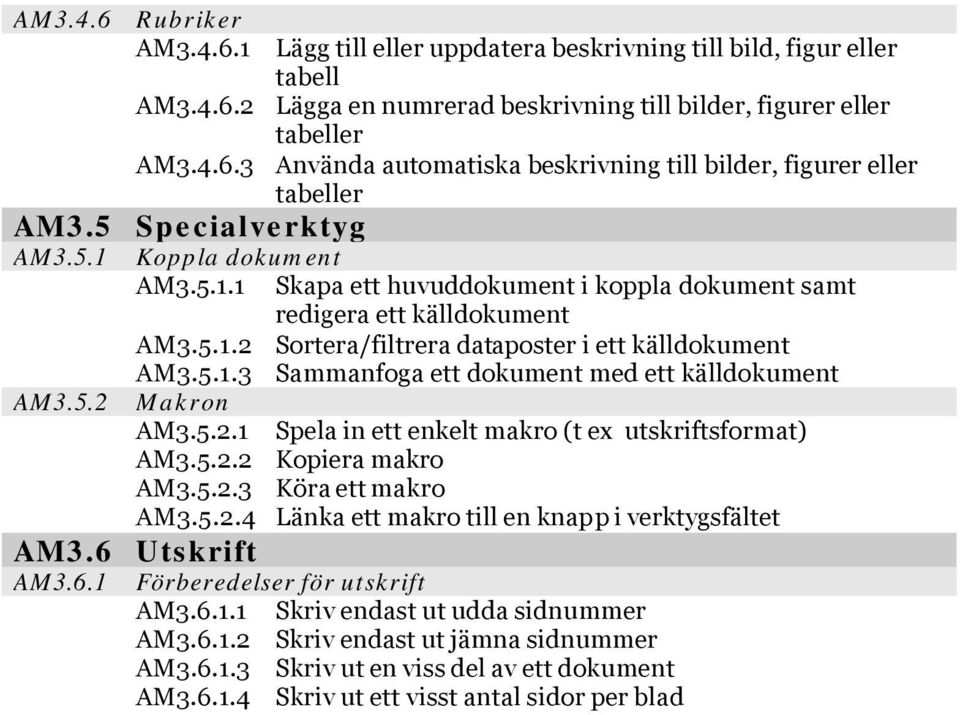 5.2.1 Spela in ett enkelt makro (t ex utskriftsformat) AM3.5.2.2 Kopiera makro AM3.5.2.3 Köra ett makro AM3.5.2.4 Länka ett makro till en knapp i verktygsfältet AM3.6 Utskrift AM3.6.1 Förberedelser för utskrift AM3.