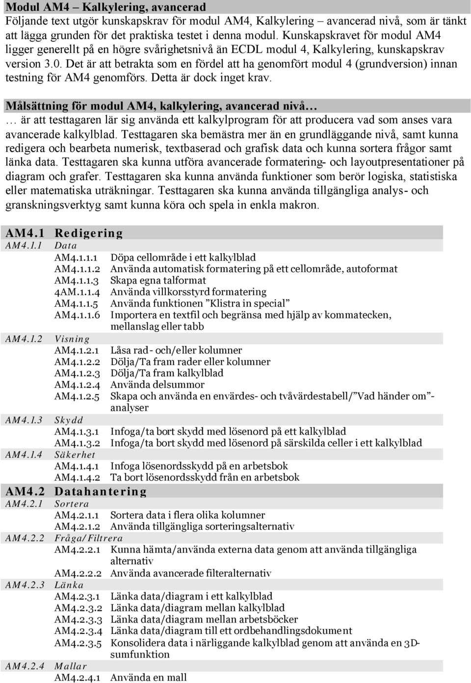 Det är att betrakta som en fördel att ha genomfört modul 4 (grundversion) innan testning för AM4 genomförs. Detta är dock inget krav.