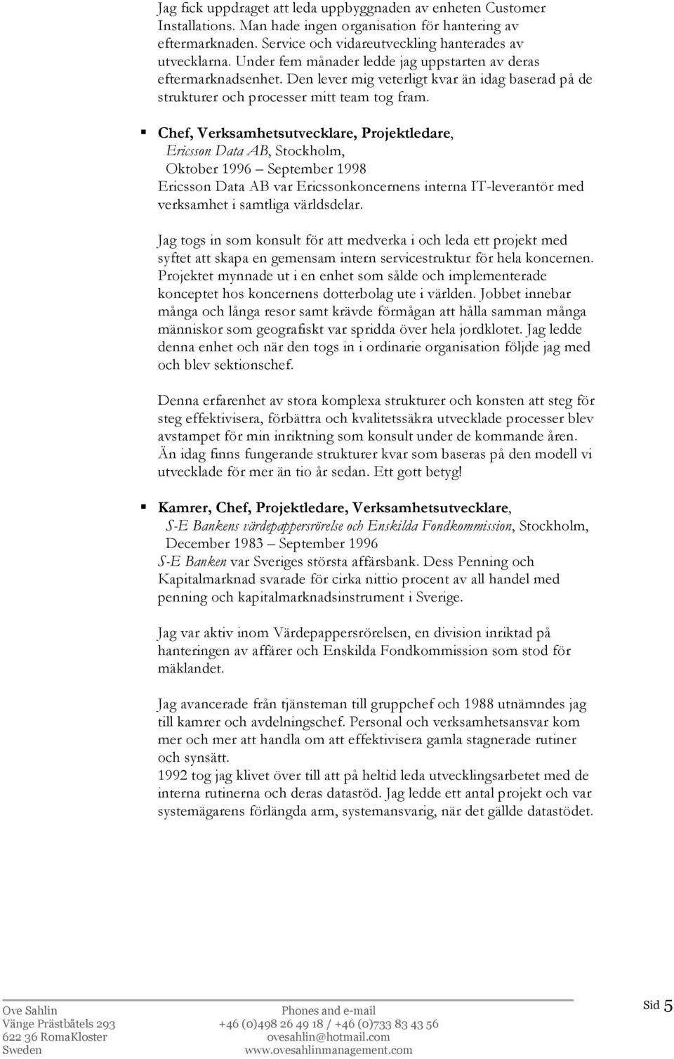 Chef, Verksamhetsutvecklare, Projektledare, Ericsson Data AB, Stockholm, Oktober 1996 September 1998 Ericsson Data AB var Ericssonkoncernens interna IT-leverantör med verksamhet i samtliga