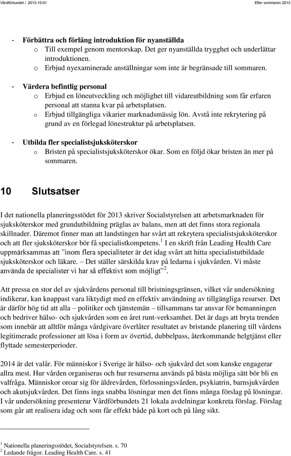 - Värdera befintlig personal o Erbjud en löneutveckling och möjlighet till vidareutbildning som får erfaren personal att stanna kvar på arbetsplatsen.