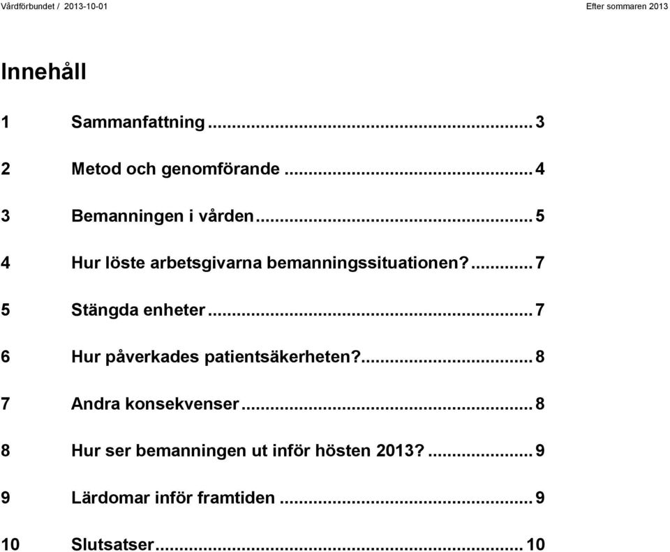 .. 7 6 Hur påverkades patientsäkerheten?... 8 7 Andra konsekvenser.